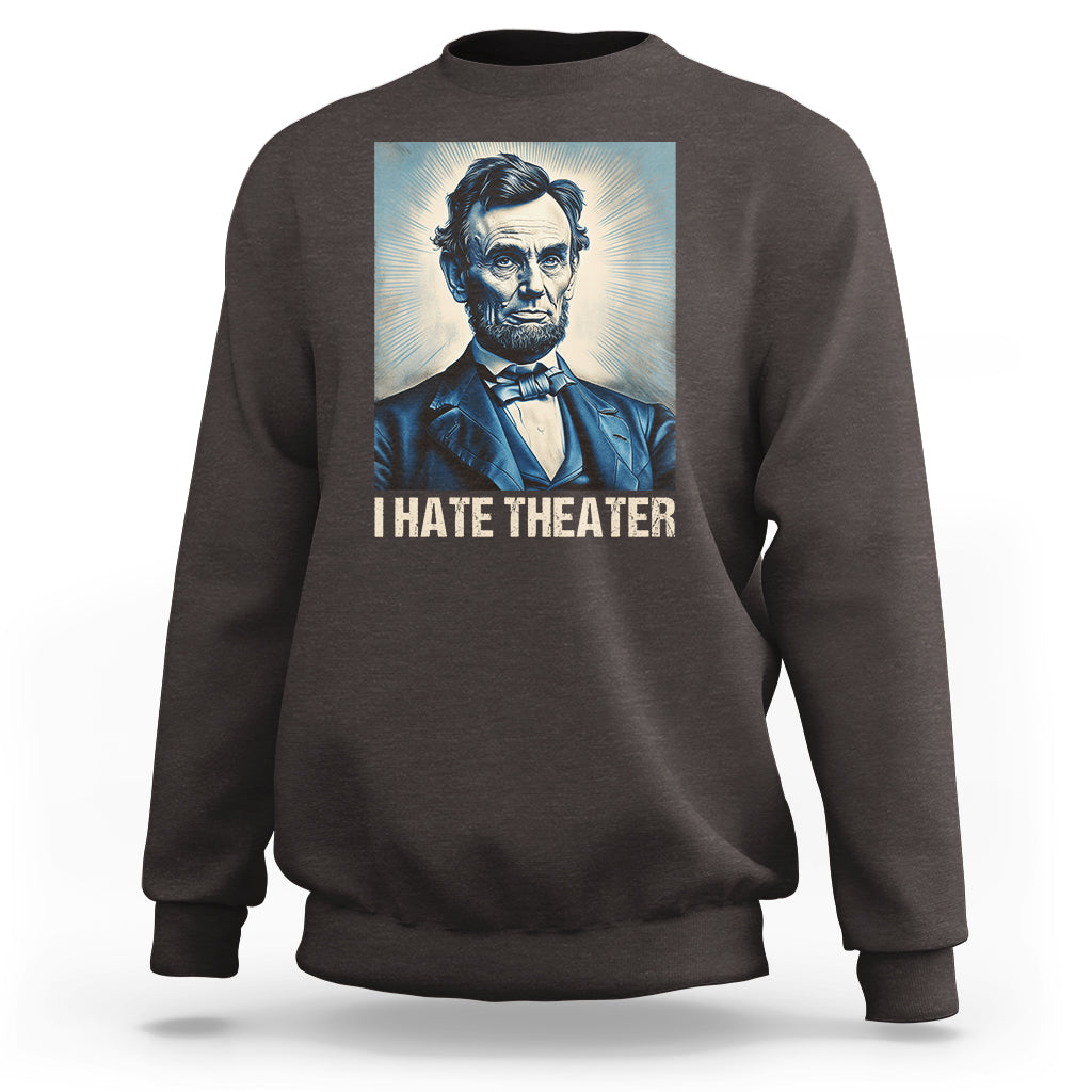 I Hate Theater Abraham Lincoln Sweatshirt - Wonder Print Shop