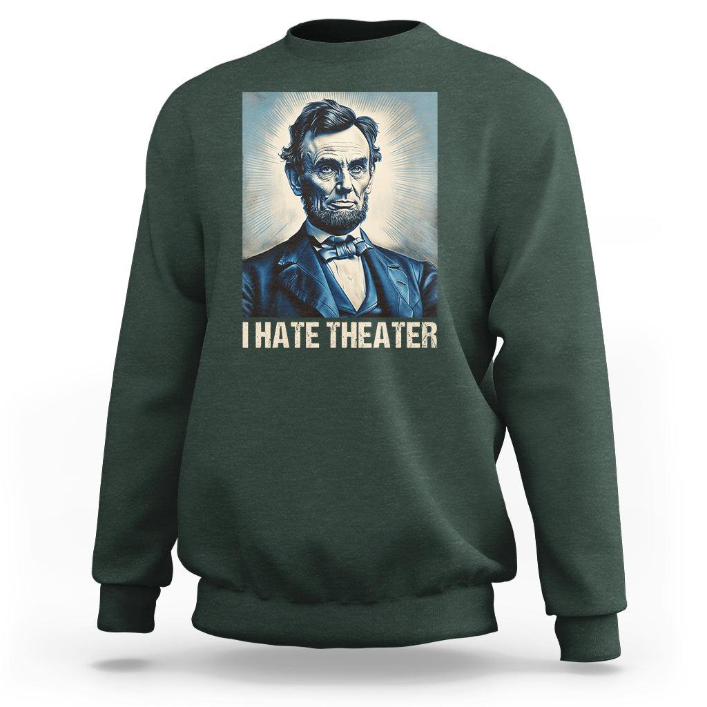 I Hate Theater Abraham Lincoln Sweatshirt - Wonder Print Shop