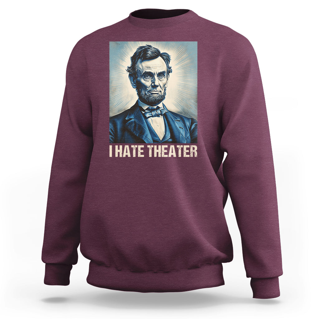 I Hate Theater Abraham Lincoln Sweatshirt - Wonder Print Shop
