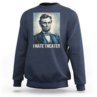 I Hate Theater Abraham Lincoln Sweatshirt - Wonder Print Shop