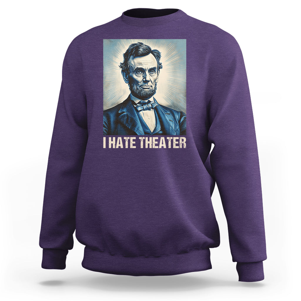 I Hate Theater Abraham Lincoln Sweatshirt - Wonder Print Shop