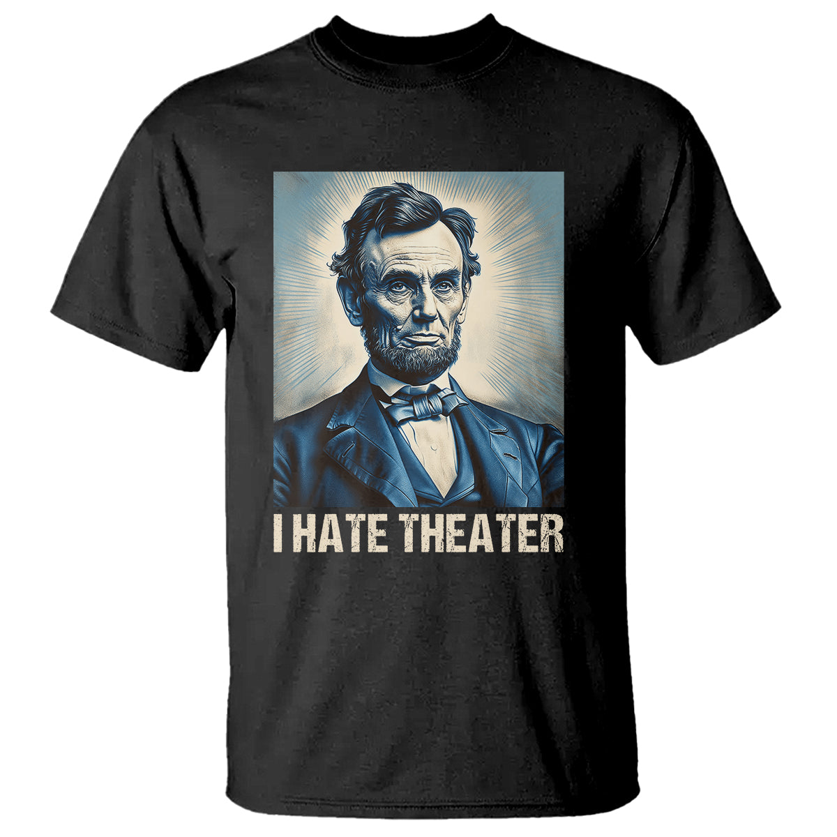 I Hate Theater Abraham Lincoln T Shirt - Wonder Print Shop