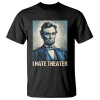 I Hate Theater Abraham Lincoln T Shirt - Wonder Print Shop