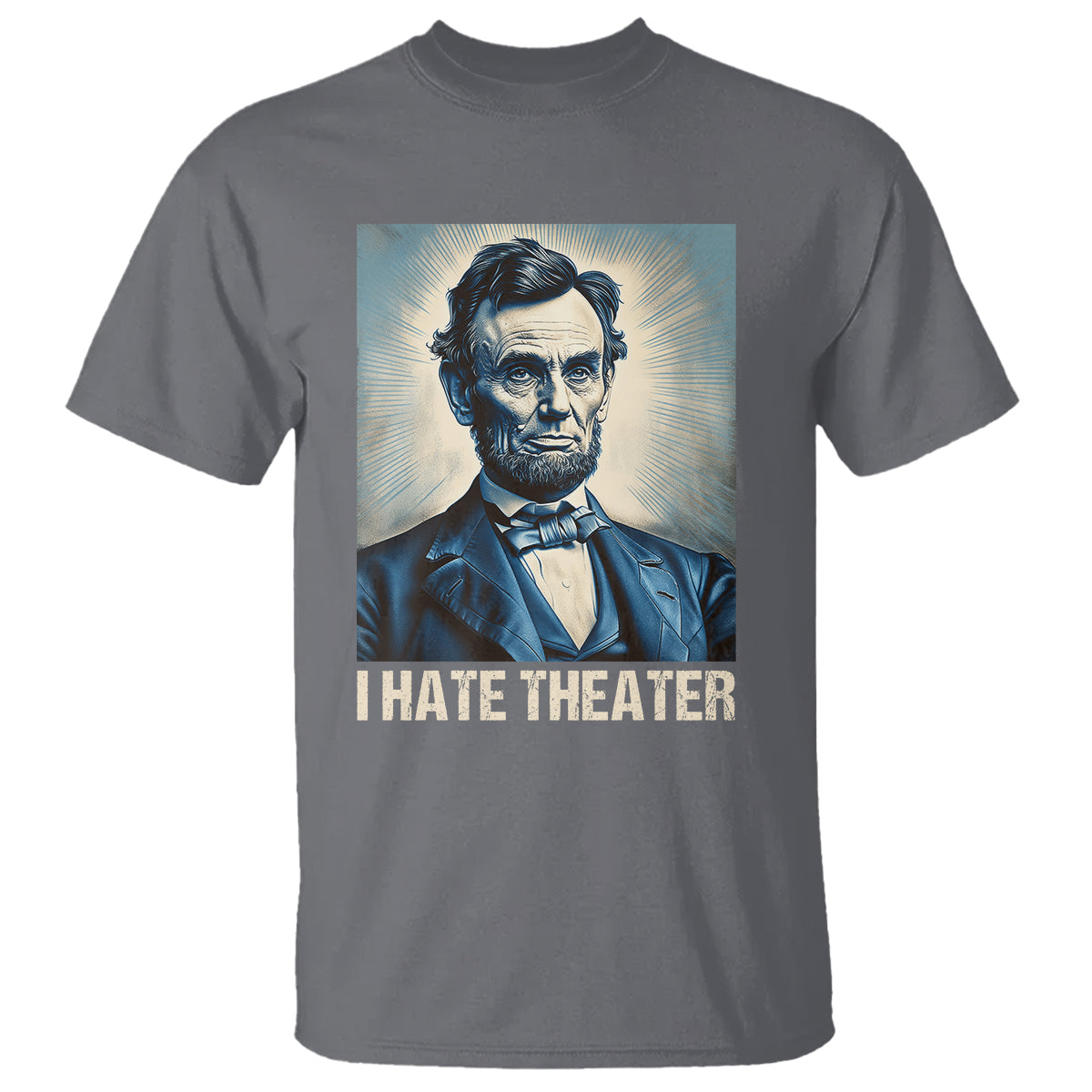 I Hate Theater Abraham Lincoln T Shirt - Wonder Print Shop