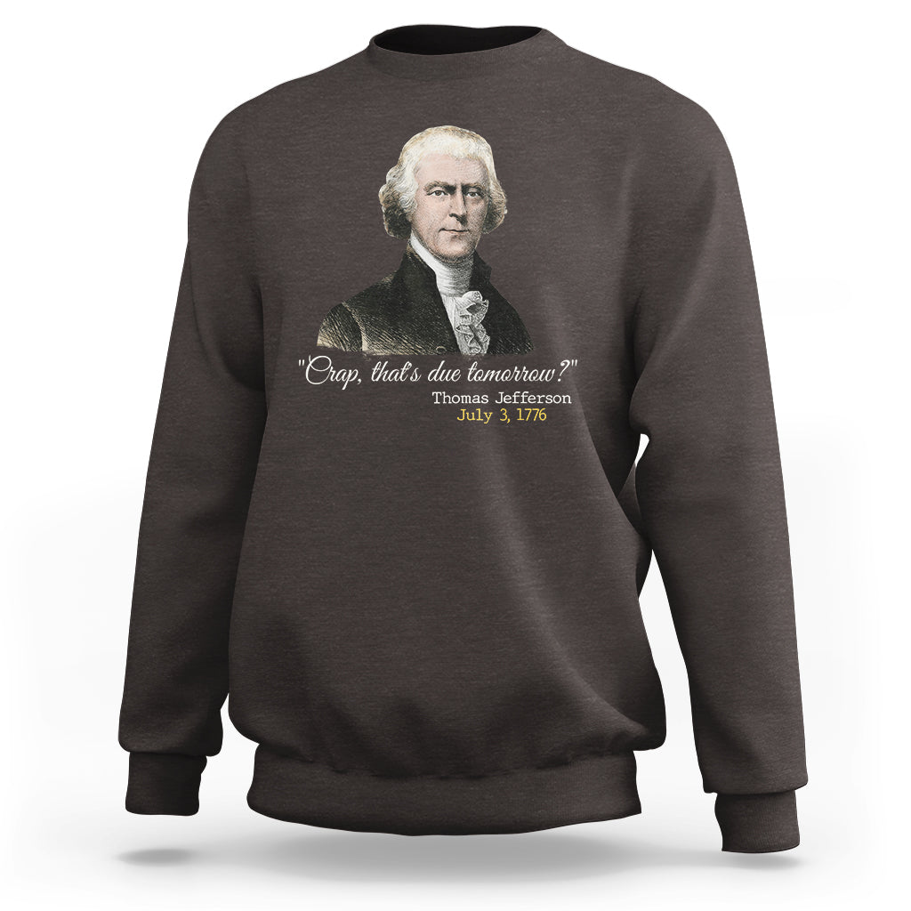 Thomas Jefferson Sweatshirt Crap That's Due Tomorrow Funny 4th of July 1776 - Wonder Print Shop