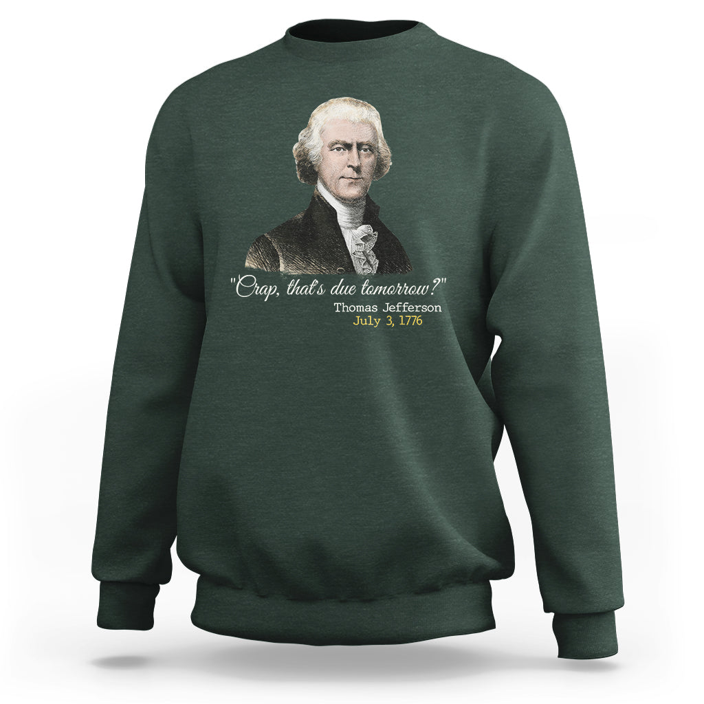 Thomas Jefferson Sweatshirt Crap That's Due Tomorrow Funny 4th of July 1776 - Wonder Print Shop