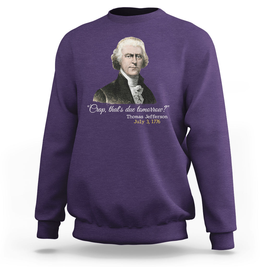 Thomas Jefferson Sweatshirt Crap That's Due Tomorrow Funny 4th of July 1776 - Wonder Print Shop