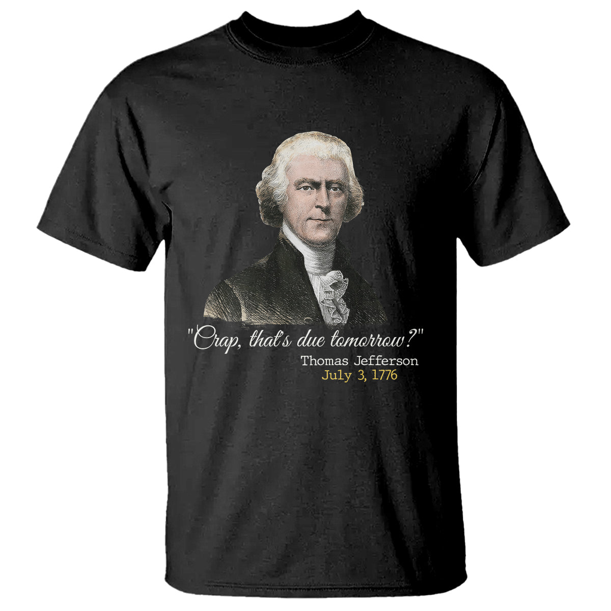Thomas Jefferson T Shirt Crap That's Due Tomorrow Funny 4th of July 1776 - Wonder Print Shop