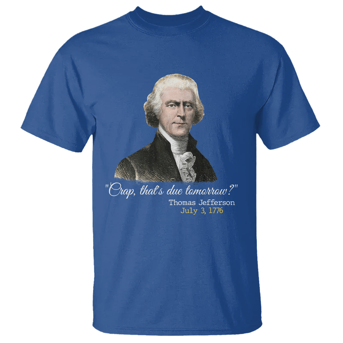 Thomas Jefferson T Shirt Crap That's Due Tomorrow Funny 4th of July 1776 - Wonder Print Shop