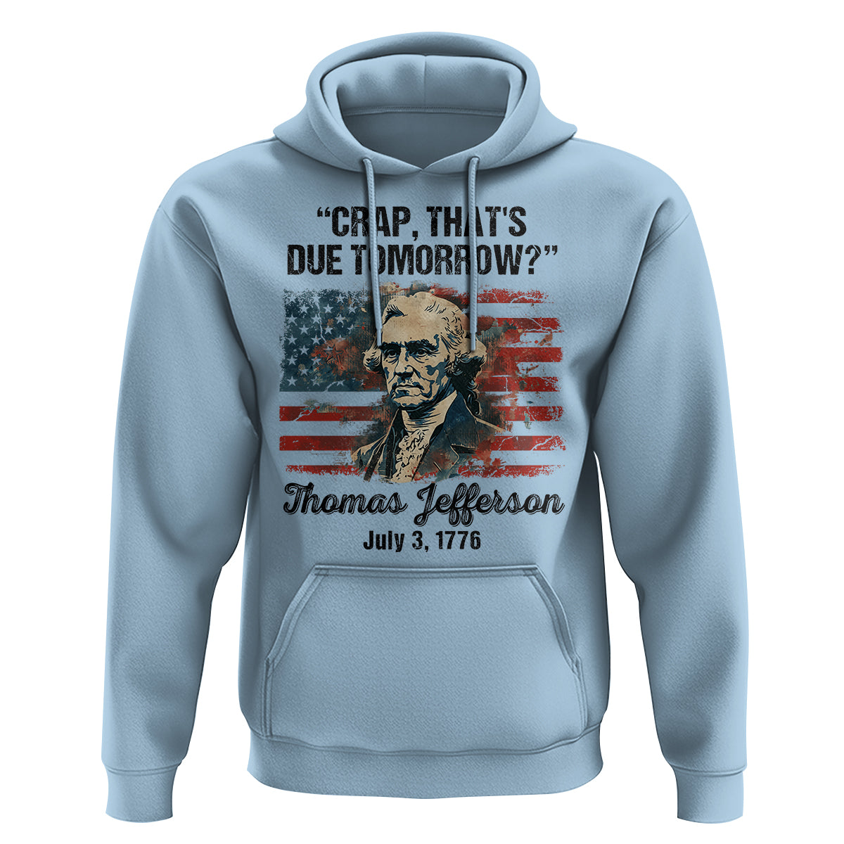 Thomas Jefferson Hoodie Crap That's Due Tomorrow Funny 4th of July 1776 - Wonder Print Shop