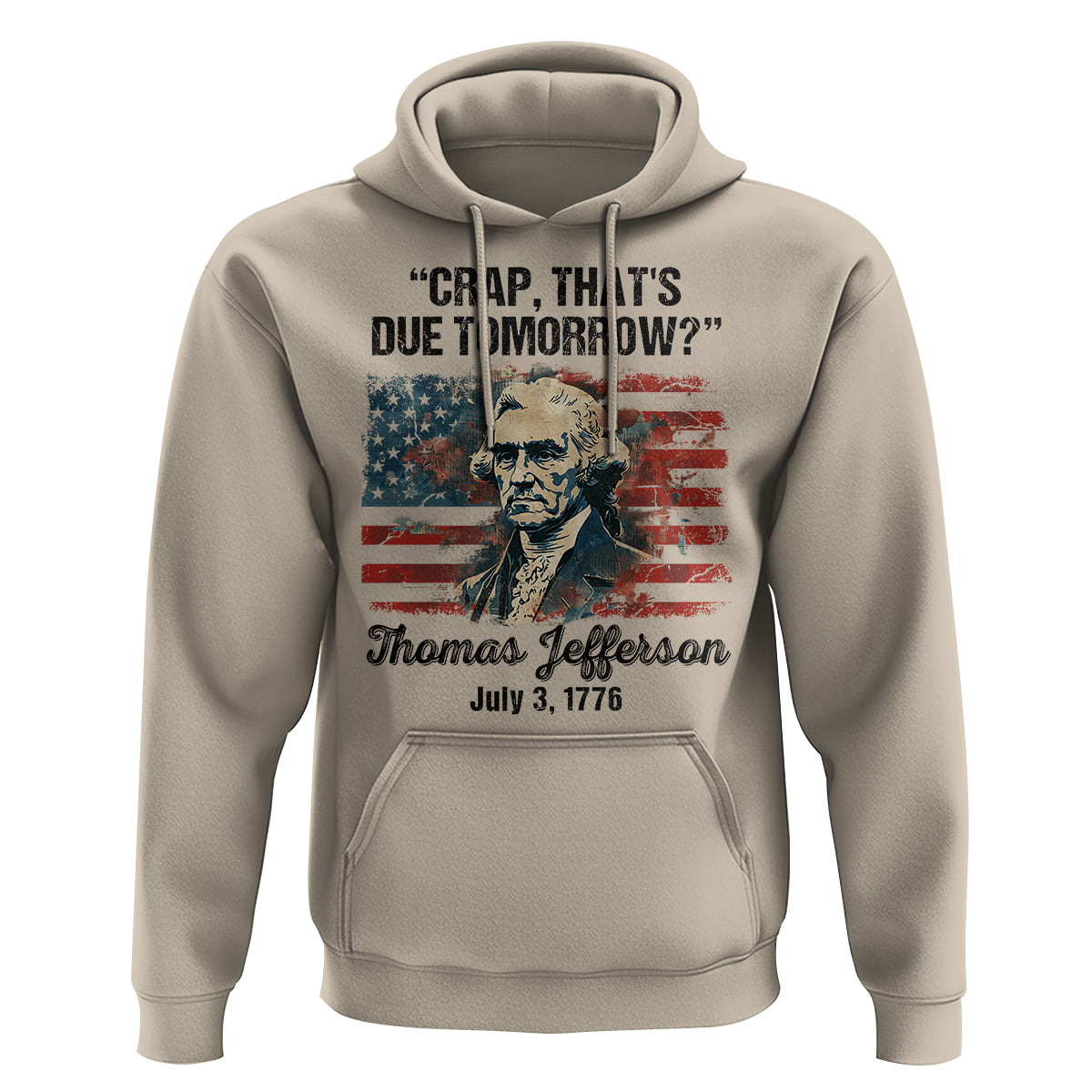 Thomas Jefferson Hoodie Crap That's Due Tomorrow Funny 4th of July 1776 - Wonder Print Shop