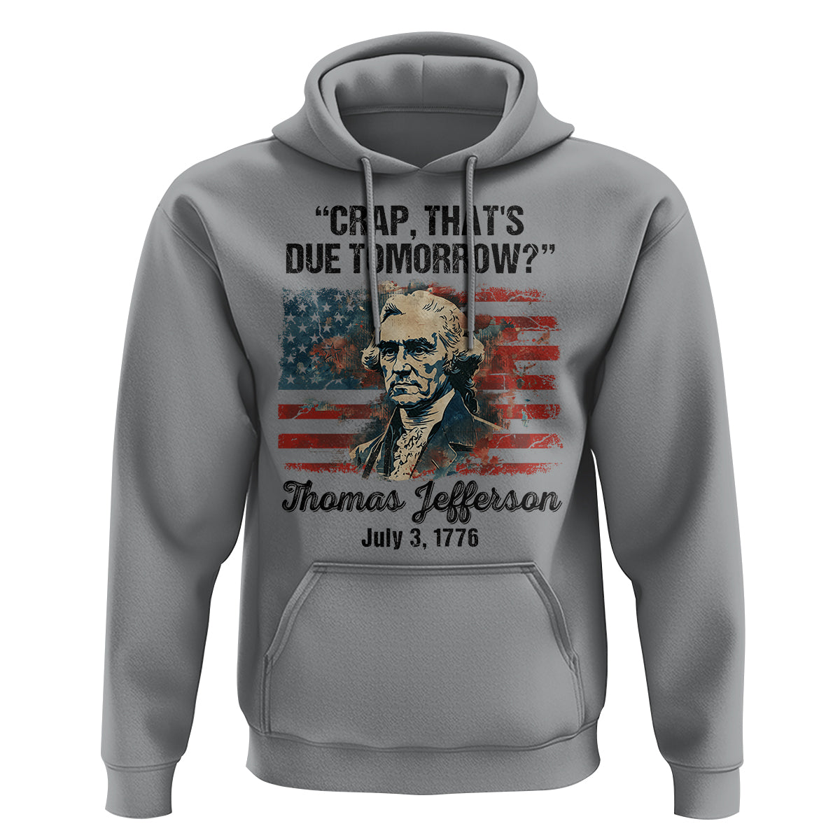 Thomas Jefferson Hoodie Crap That's Due Tomorrow Funny 4th of July 1776 - Wonder Print Shop