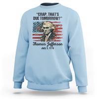 Thomas Jefferson Sweatshirt Crap That's Due Tomorrow Funny 4th of July 1776 - Wonder Print Shop