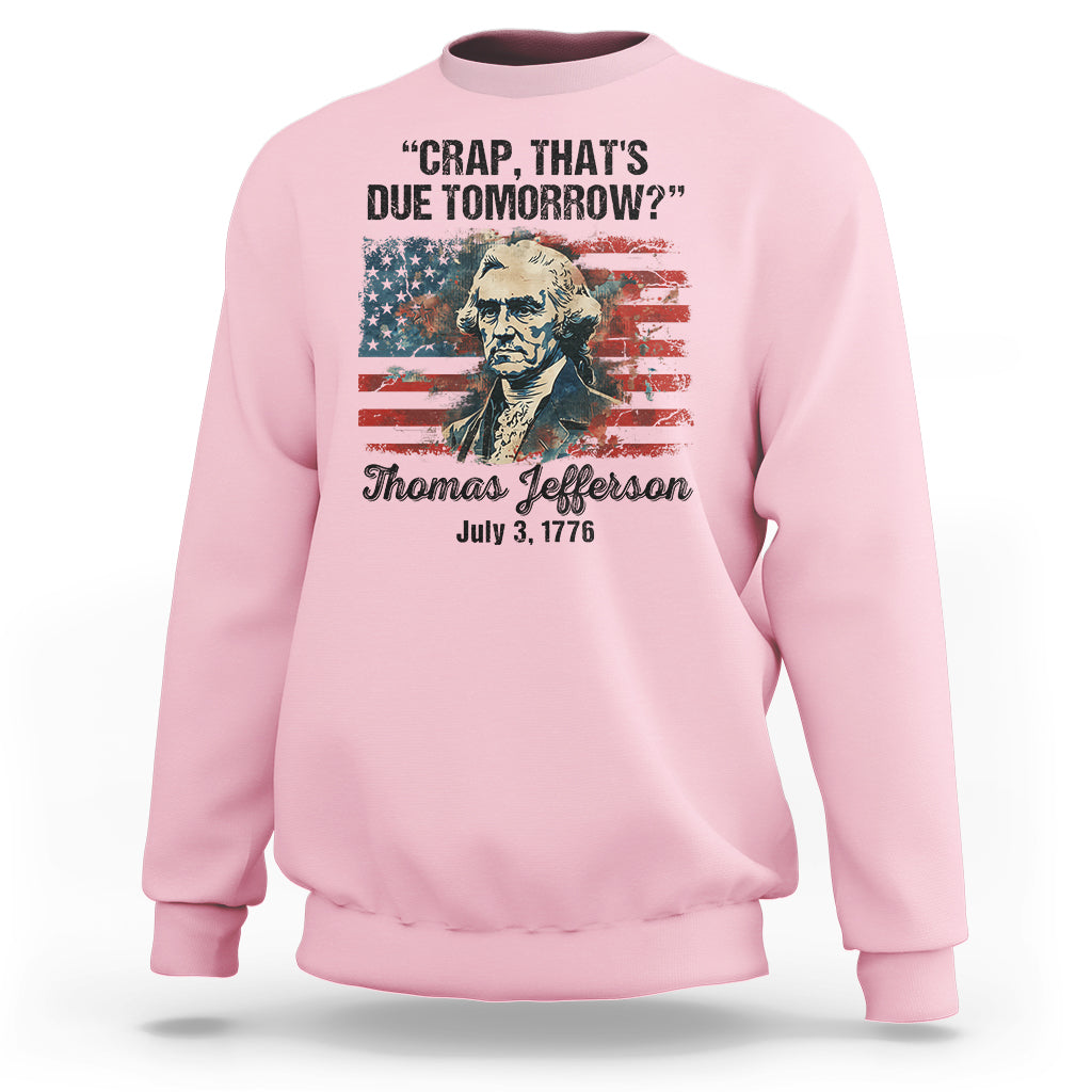 Thomas Jefferson Sweatshirt Crap That's Due Tomorrow Funny 4th of July 1776 - Wonder Print Shop