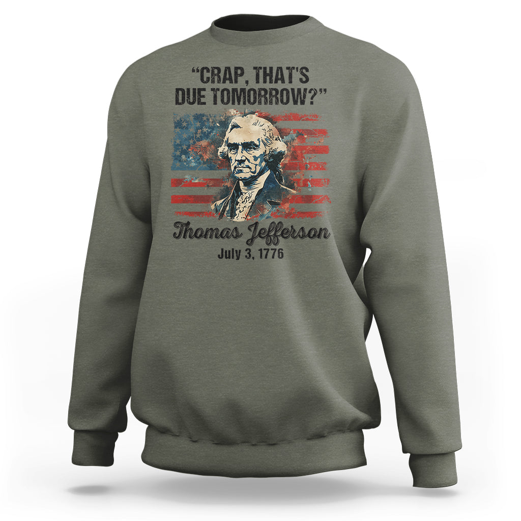 Thomas Jefferson Sweatshirt Crap That's Due Tomorrow Funny 4th of July 1776 - Wonder Print Shop