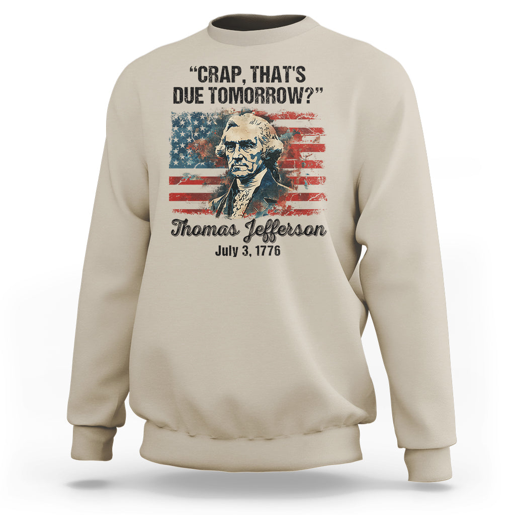 Thomas Jefferson Sweatshirt Crap That's Due Tomorrow Funny 4th of July 1776 - Wonder Print Shop