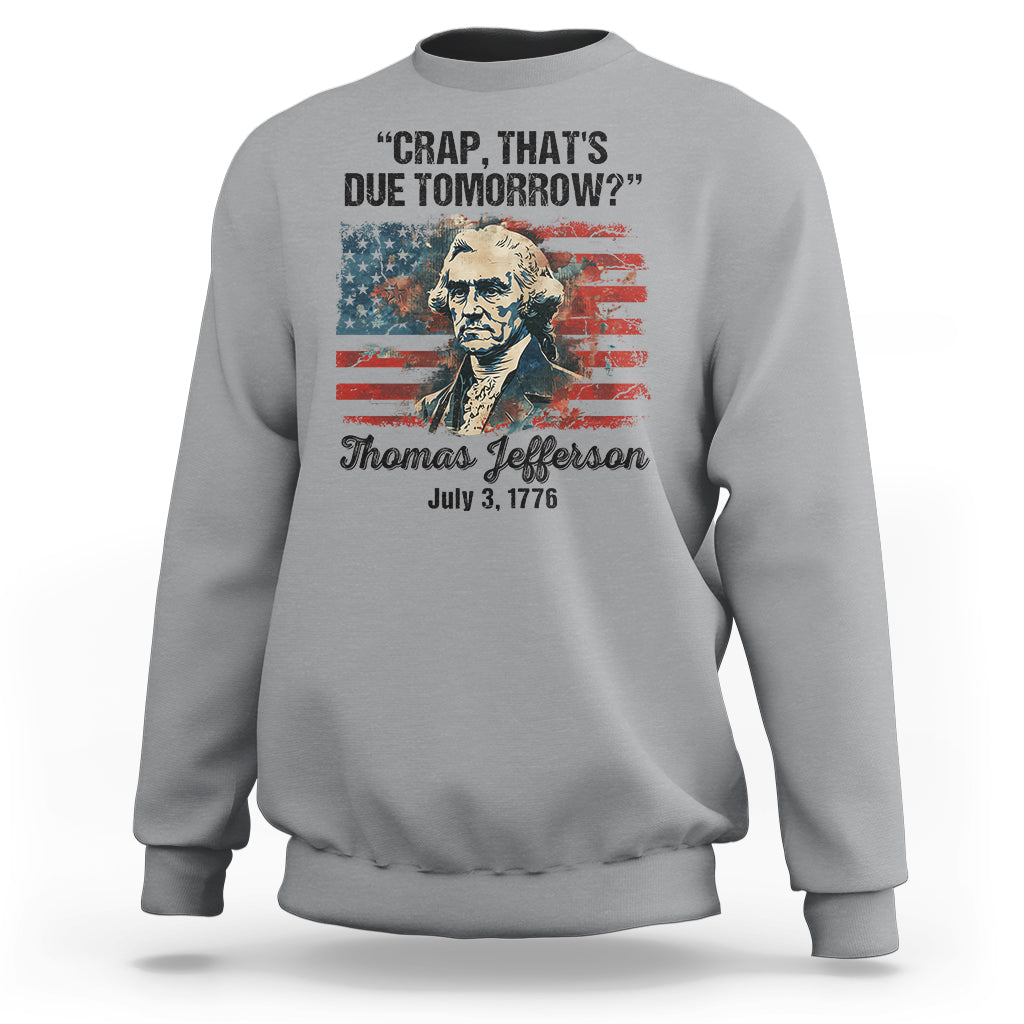 Thomas Jefferson Sweatshirt Crap That's Due Tomorrow Funny 4th of July 1776 - Wonder Print Shop