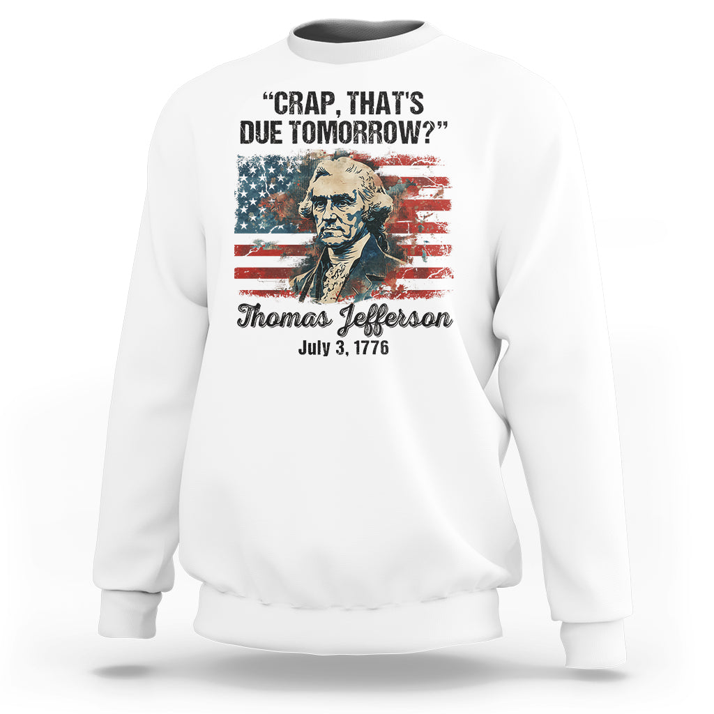 Thomas Jefferson Sweatshirt Crap That's Due Tomorrow Funny 4th of July 1776 - Wonder Print Shop