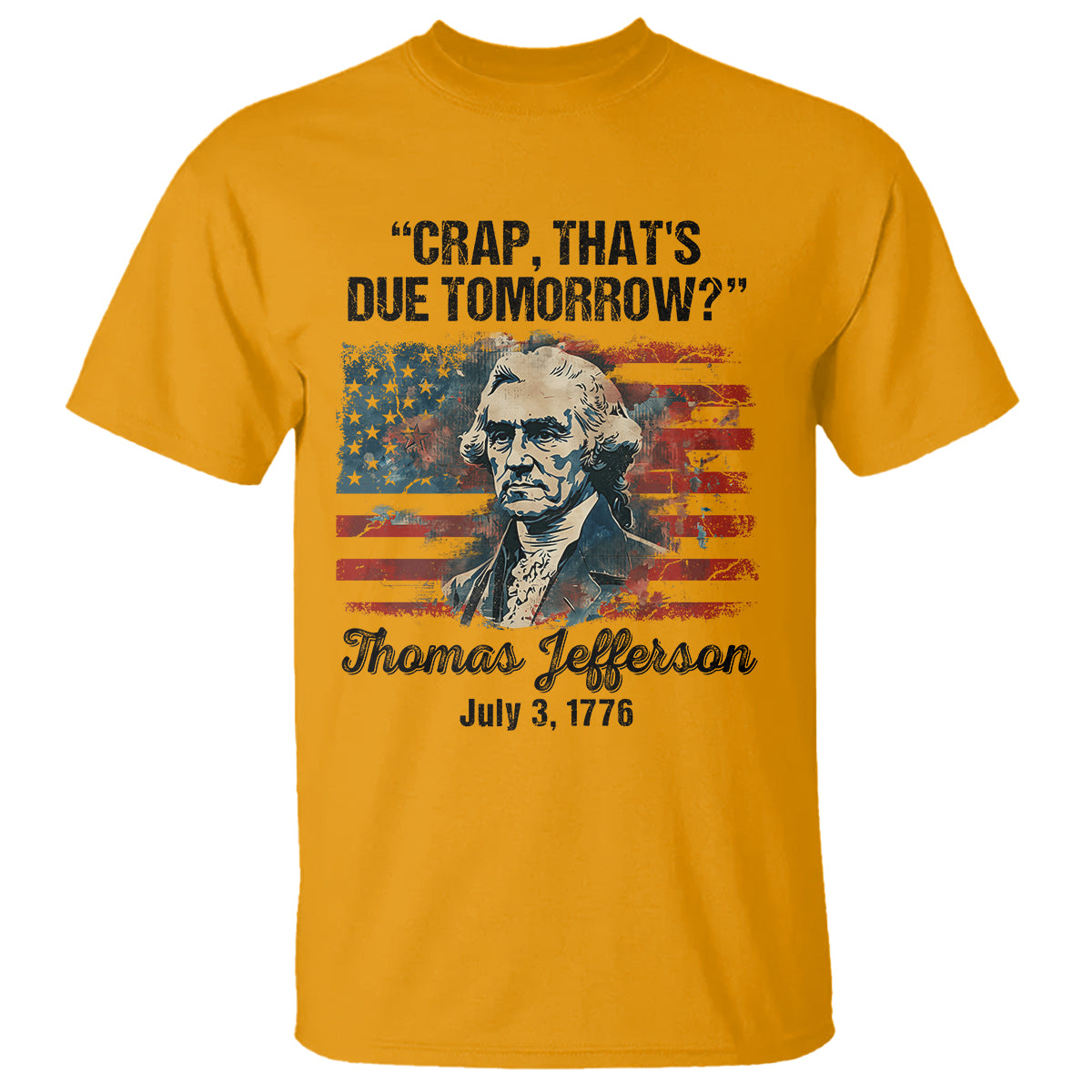 Thomas Jefferson T Shirt Crap That's Due Tomorrow Funny 4th of July 1776 - Wonder Print Shop