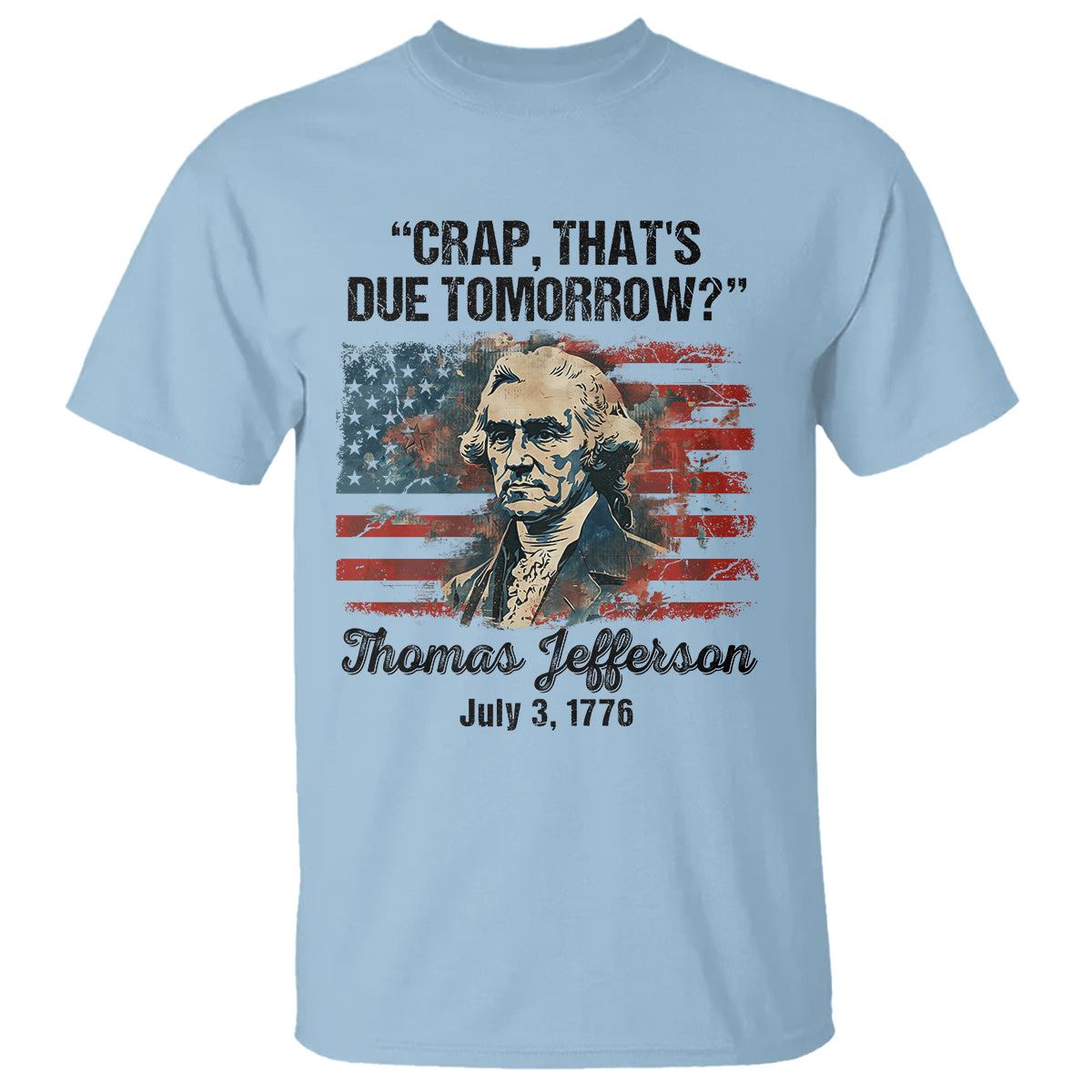 Thomas Jefferson T Shirt Crap That's Due Tomorrow Funny 4th of July 1776 - Wonder Print Shop