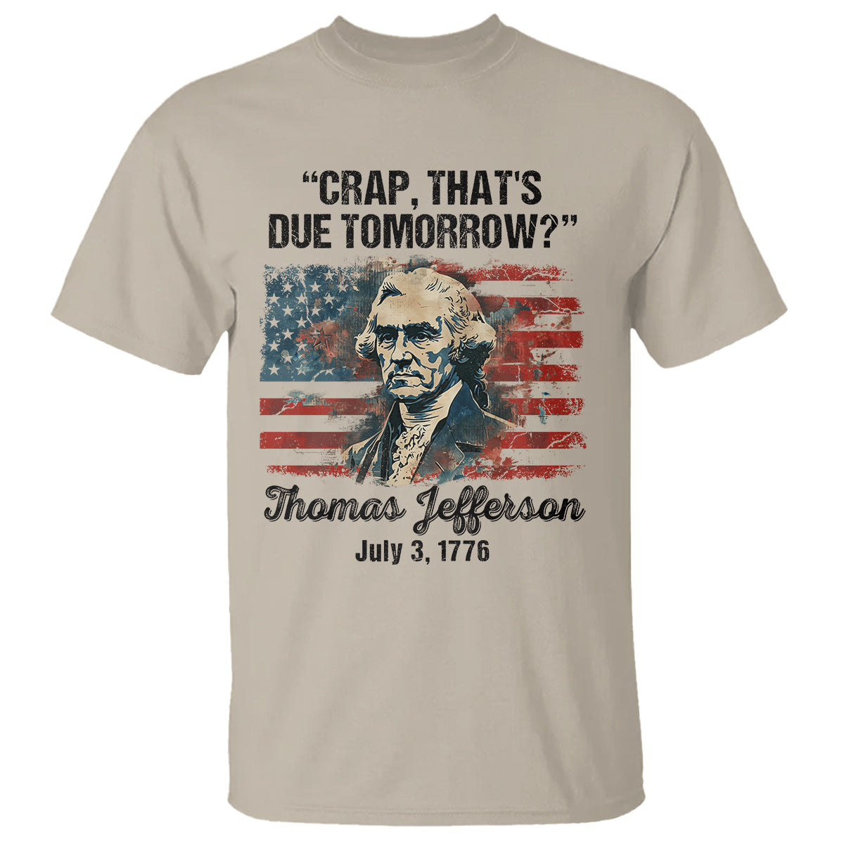 Thomas Jefferson T Shirt Crap That's Due Tomorrow Funny 4th of July 1776 - Wonder Print Shop