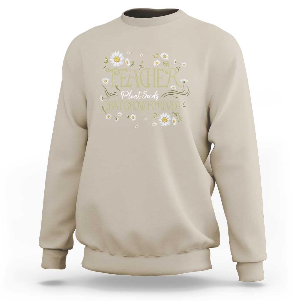 Teacher Sweatshirt Plant Seeds That Grow Forever - Wonder Print Shop