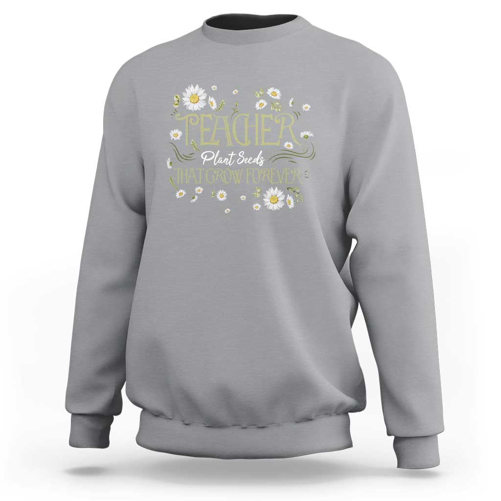 Teacher Sweatshirt Plant Seeds That Grow Forever - Wonder Print Shop