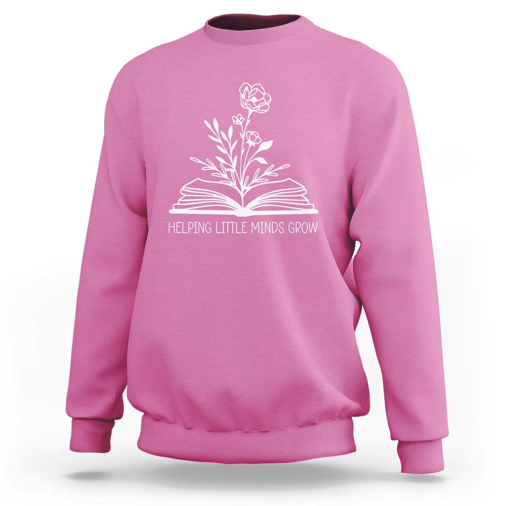 Teacher Sweatshirt Helping Little Minds Grow Back To School - Wonder Print Shop