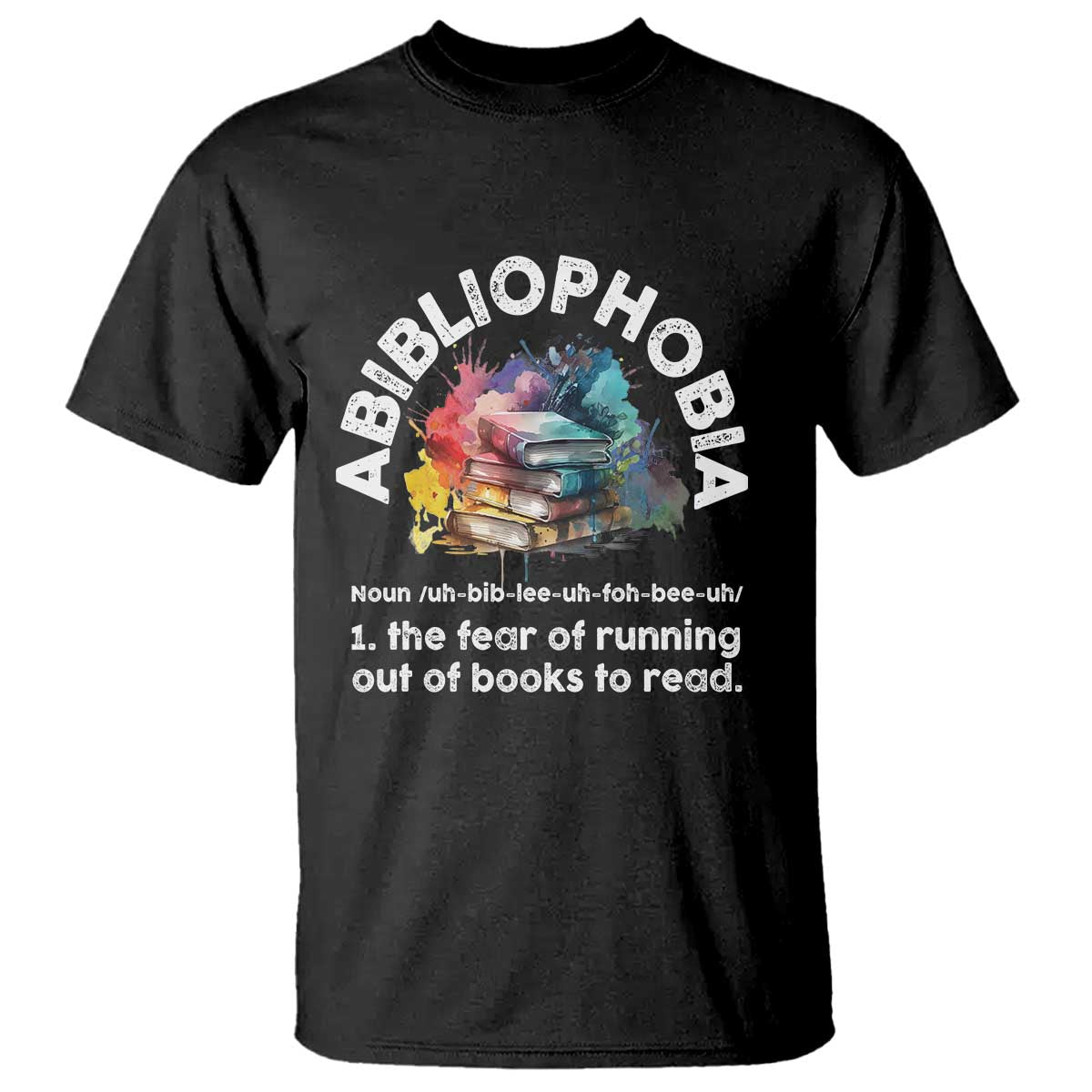 Funny Book Lover T Shirt Abibliophobia The Fear Of Running Out Of The Books To Read - Wonder Print Shop