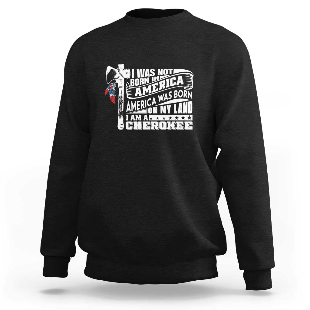 Native American Cherokee Sweatshirt America Was Born On My Land - Wonder Print Shop