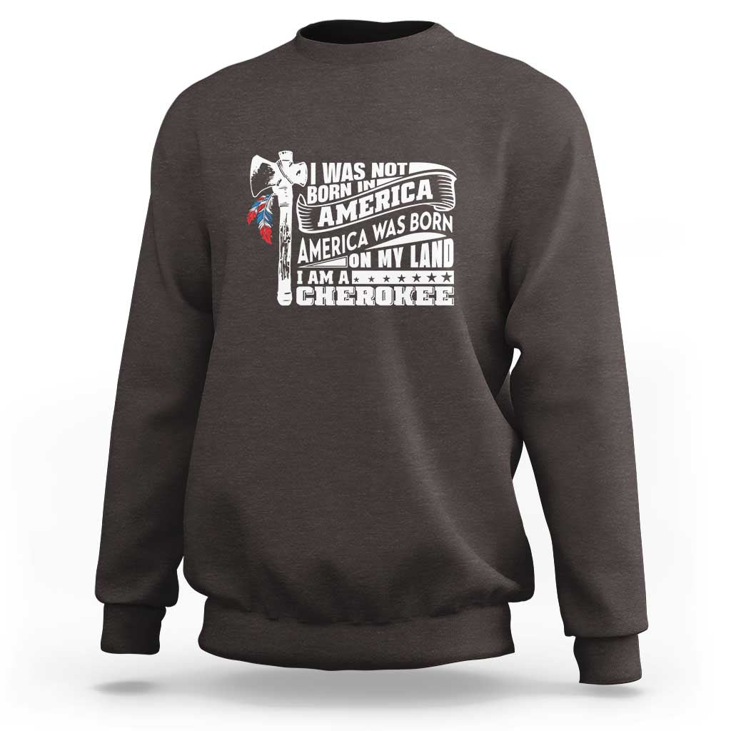 Native American Cherokee Sweatshirt America Was Born On My Land - Wonder Print Shop