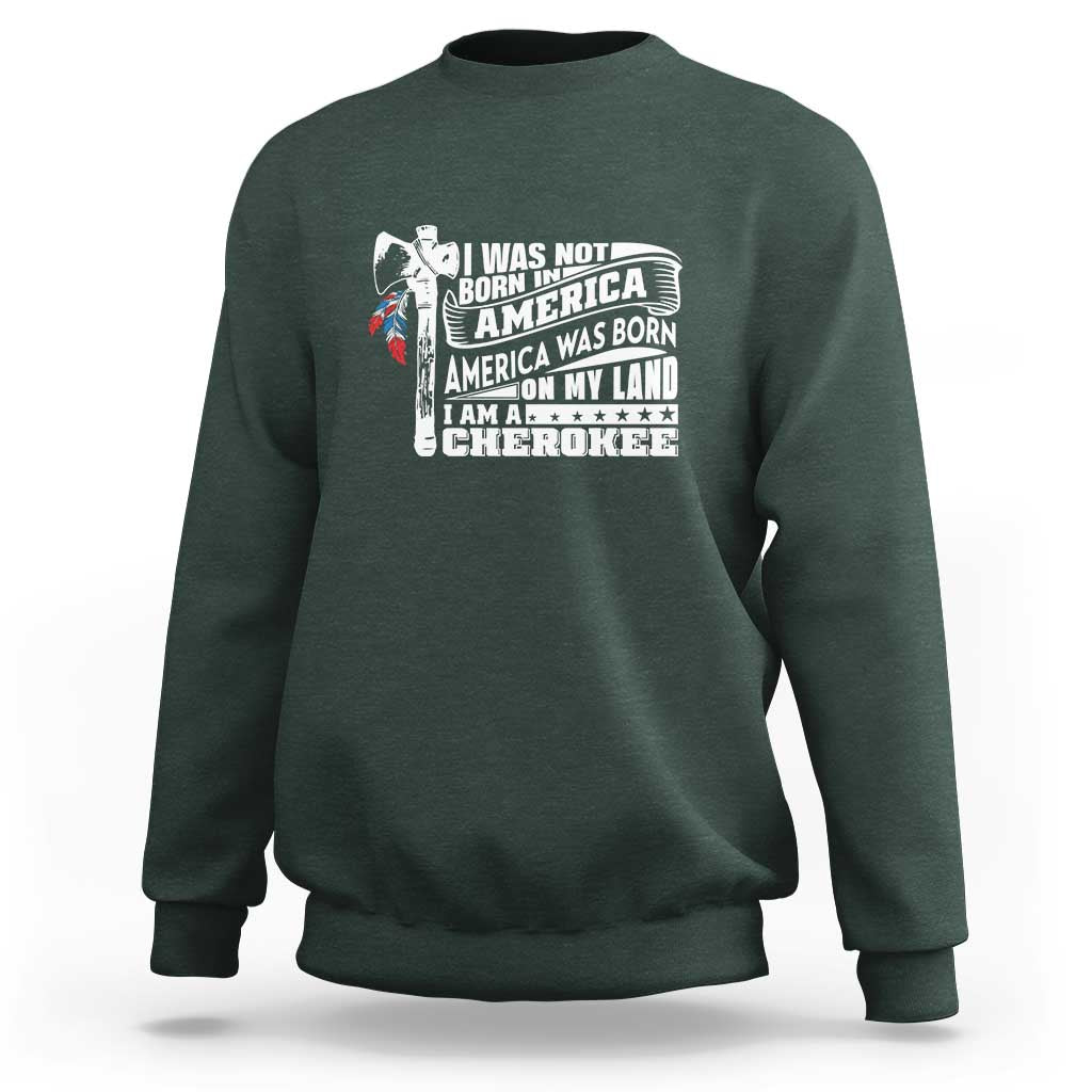 Native American Cherokee Sweatshirt America Was Born On My Land - Wonder Print Shop