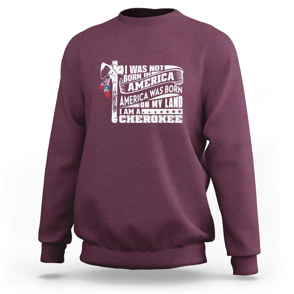 Native American Cherokee Sweatshirt America Was Born On My Land - Wonder Print Shop