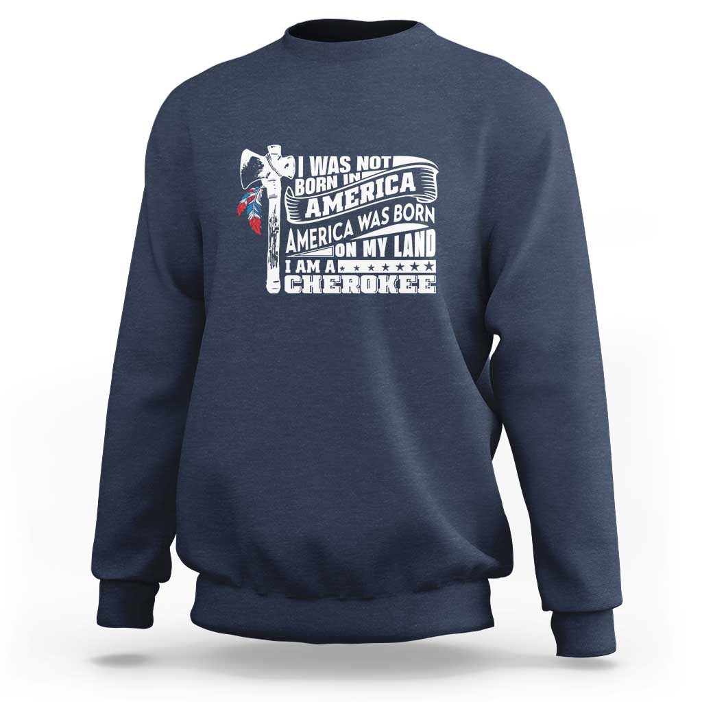 Native American Cherokee Sweatshirt America Was Born On My Land - Wonder Print Shop