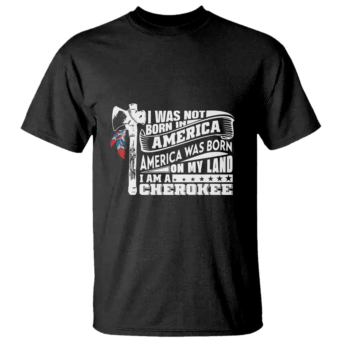 Native American Cherokee T Shirt America Was Born On My Land - Wonder Print Shop