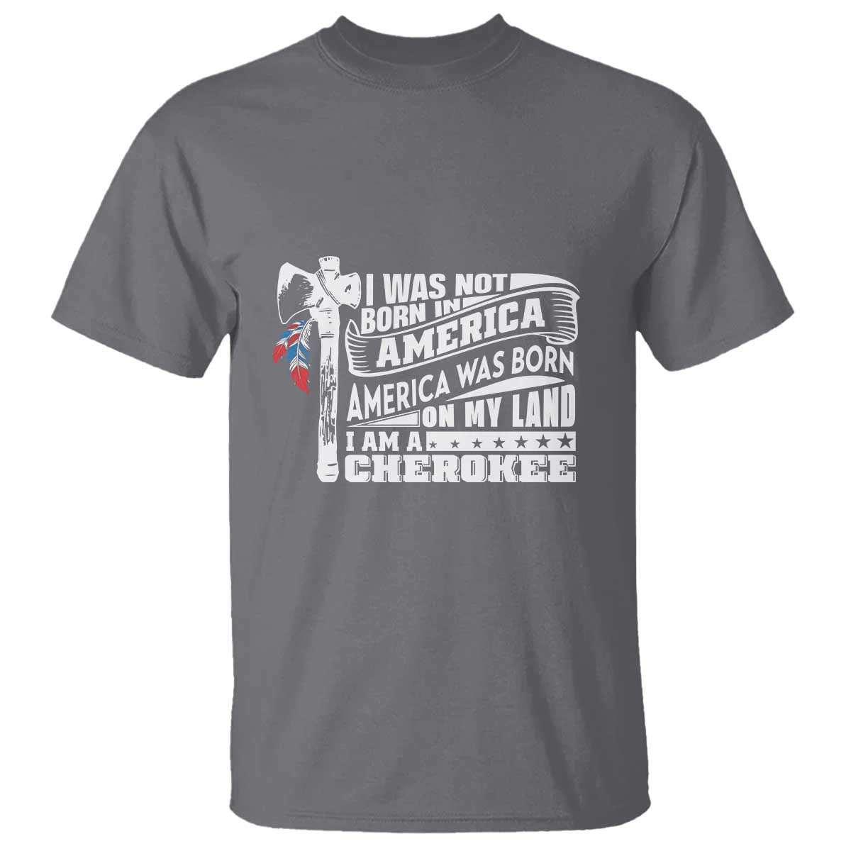Native American Cherokee T Shirt America Was Born On My Land - Wonder Print Shop