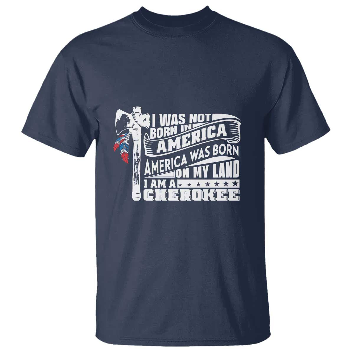 Native American Cherokee T Shirt America Was Born On My Land - Wonder Print Shop