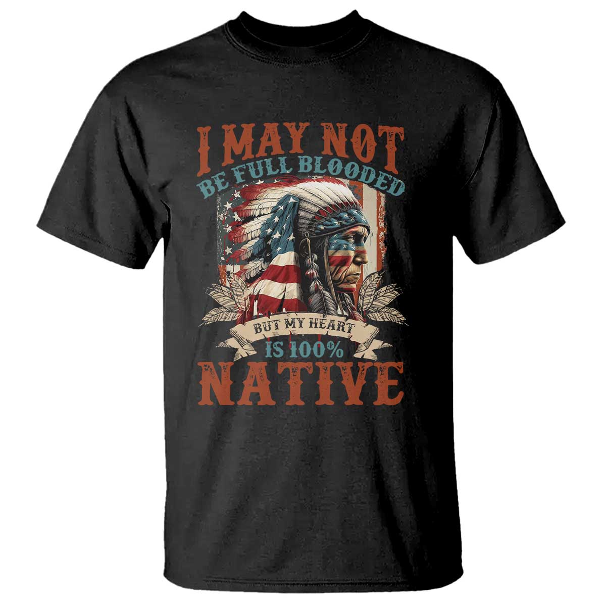 Native American T Shirt May Not Be Full Blooded My Heart 100% Native - Wonder Print Shop
