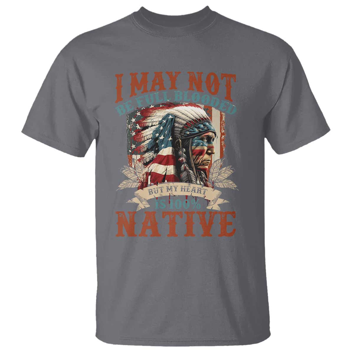 Native American T Shirt May Not Be Full Blooded My Heart 100% Native - Wonder Print Shop