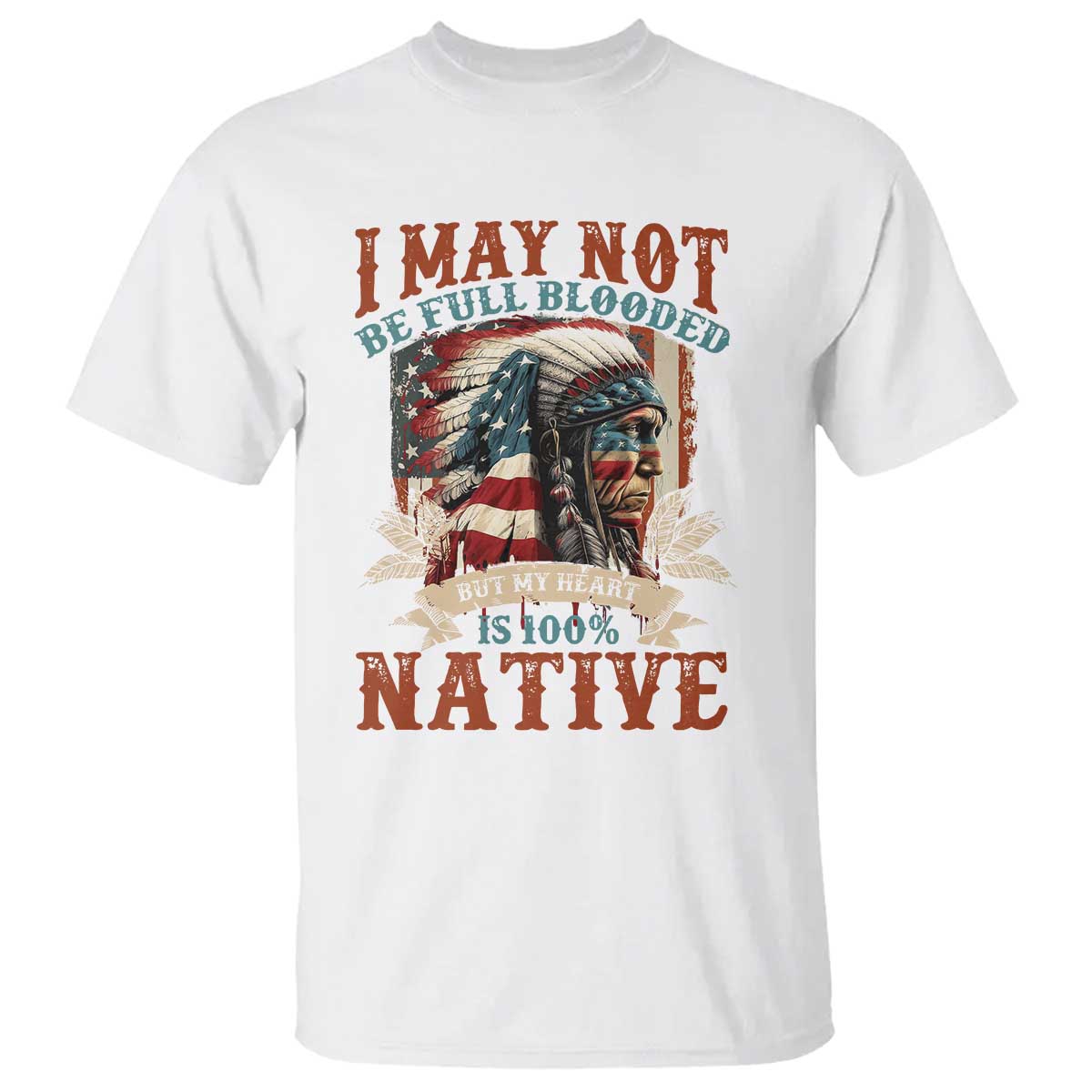 Native American T Shirt May Not Be Full Blooded My Heart 100% Native - Wonder Print Shop