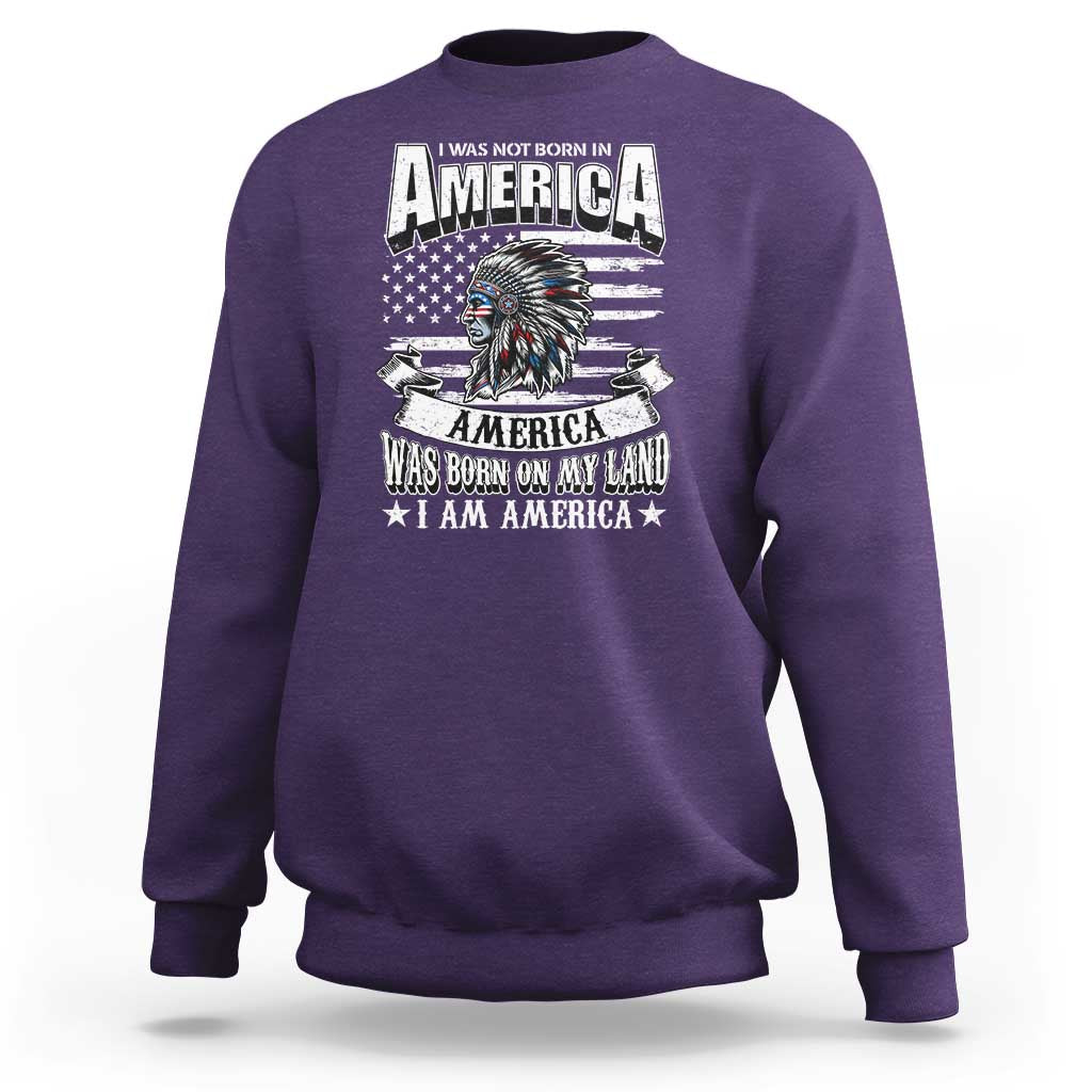 American Indian Sweatshirt America Was Born On My Land - Wonder Print Shop