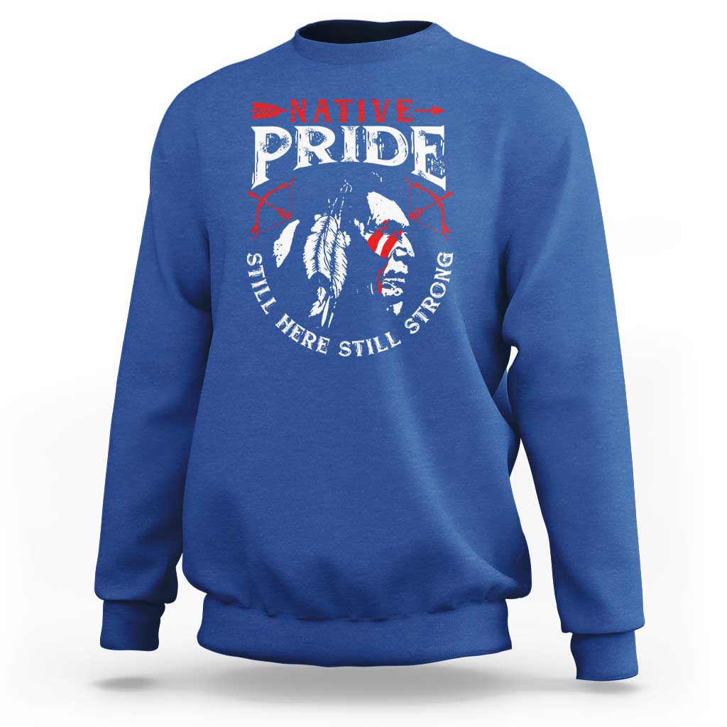 Native Pride Sweatshirt Still Here Still Strong American Indian - Wonder Print Shop
