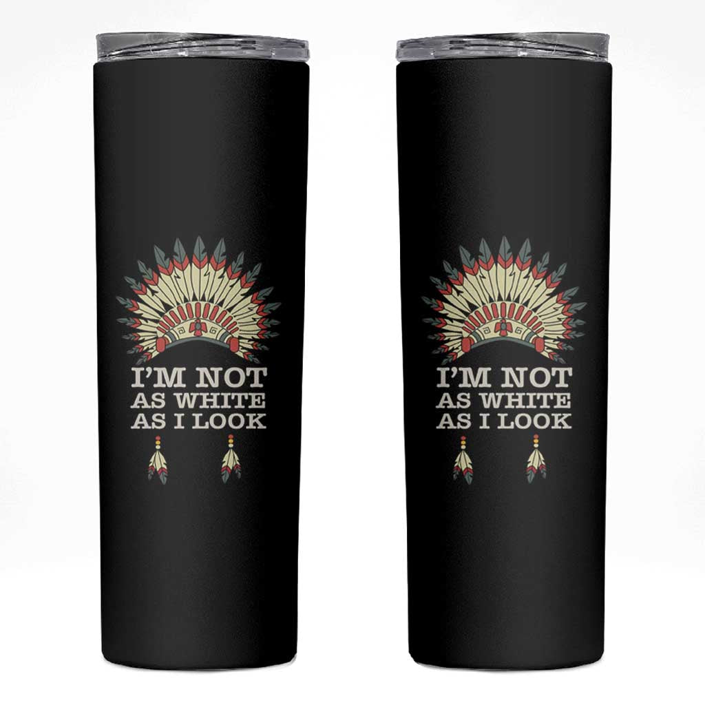 Native American Skinny Tumbler I'm Not As White As I Look