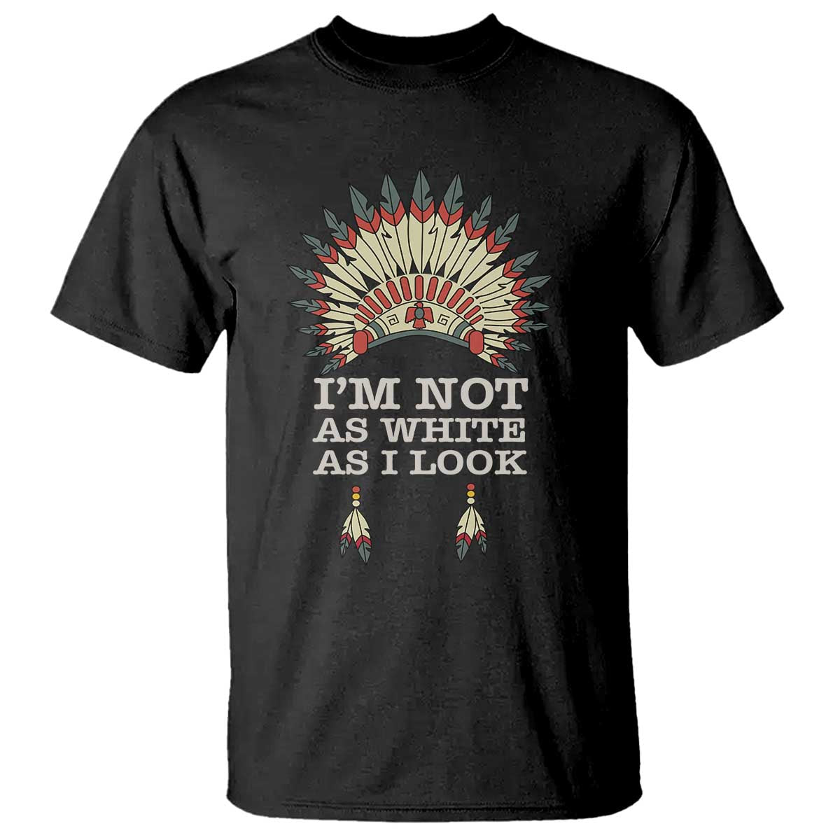 Native American T Shirt I'm Not As White As I Look - Wonder Print Shop