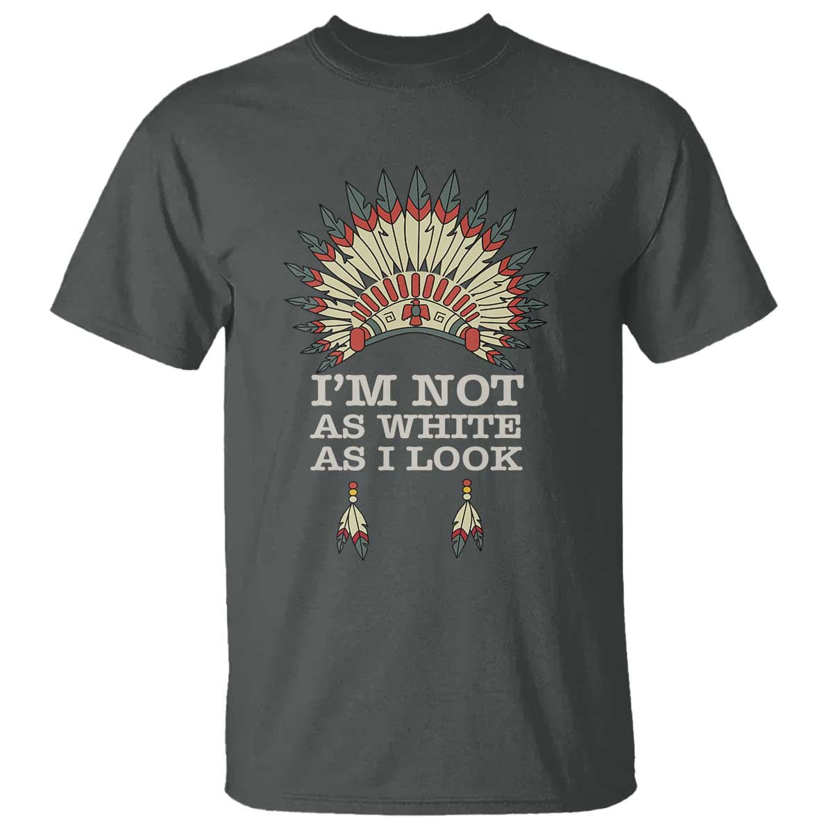 Native American T Shirt I'm Not As White As I Look - Wonder Print Shop