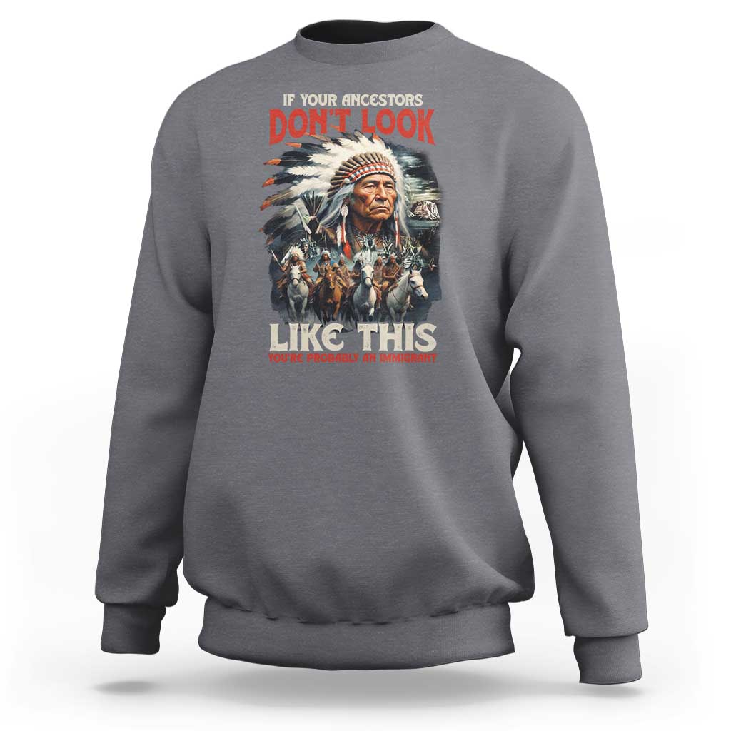 Funny Native American Sweatshirt If Your Ancestors Don't Look Like This - Wonder Print Shop