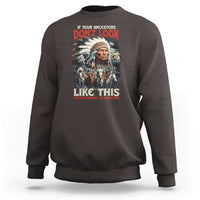 Funny Native American Sweatshirt If Your Ancestors Don't Look Like This - Wonder Print Shop
