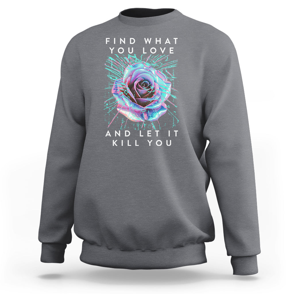 Find What You Love And Let It Kill You Rose Glitch Art Sweatshirt - Wonder Print Shop