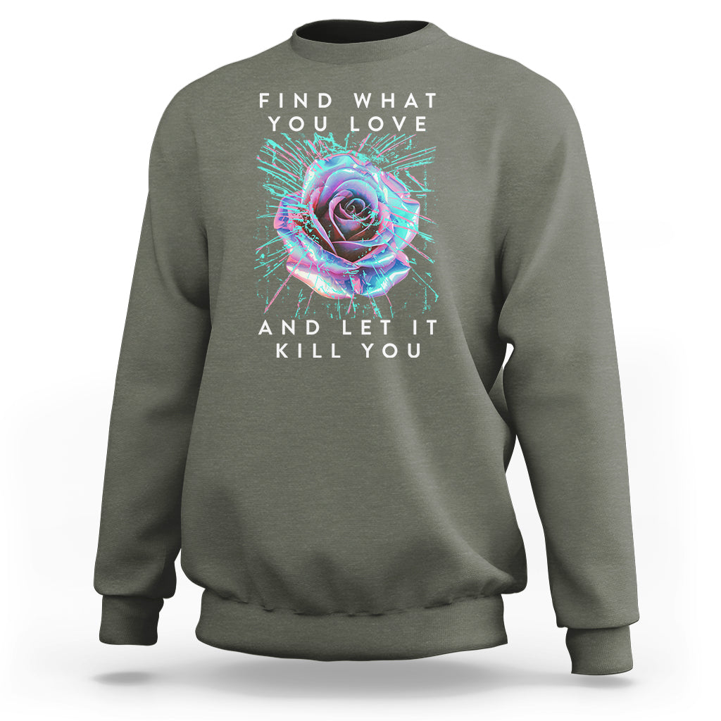 Find What You Love And Let It Kill You Rose Glitch Art Sweatshirt - Wonder Print Shop