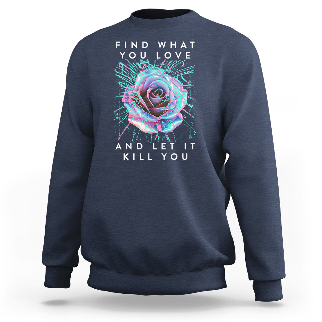 Find What You Love And Let It Kill You Rose Glitch Art Sweatshirt - Wonder Print Shop